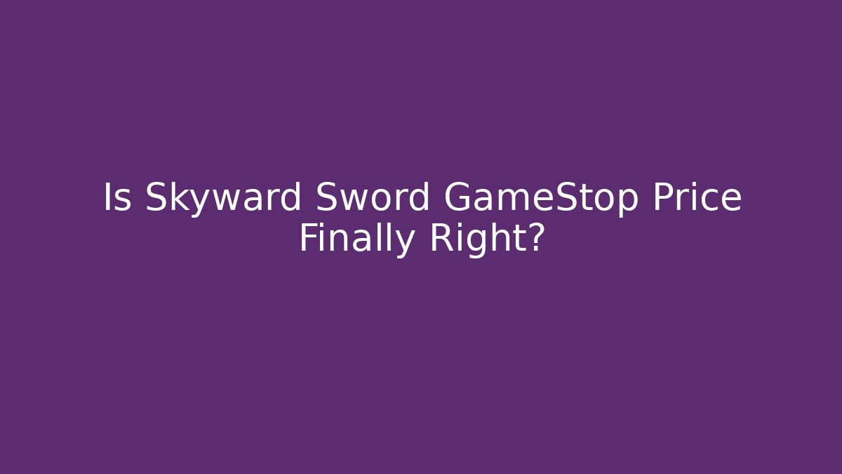 Is Skyward Sword GameStop Price Finally Right?