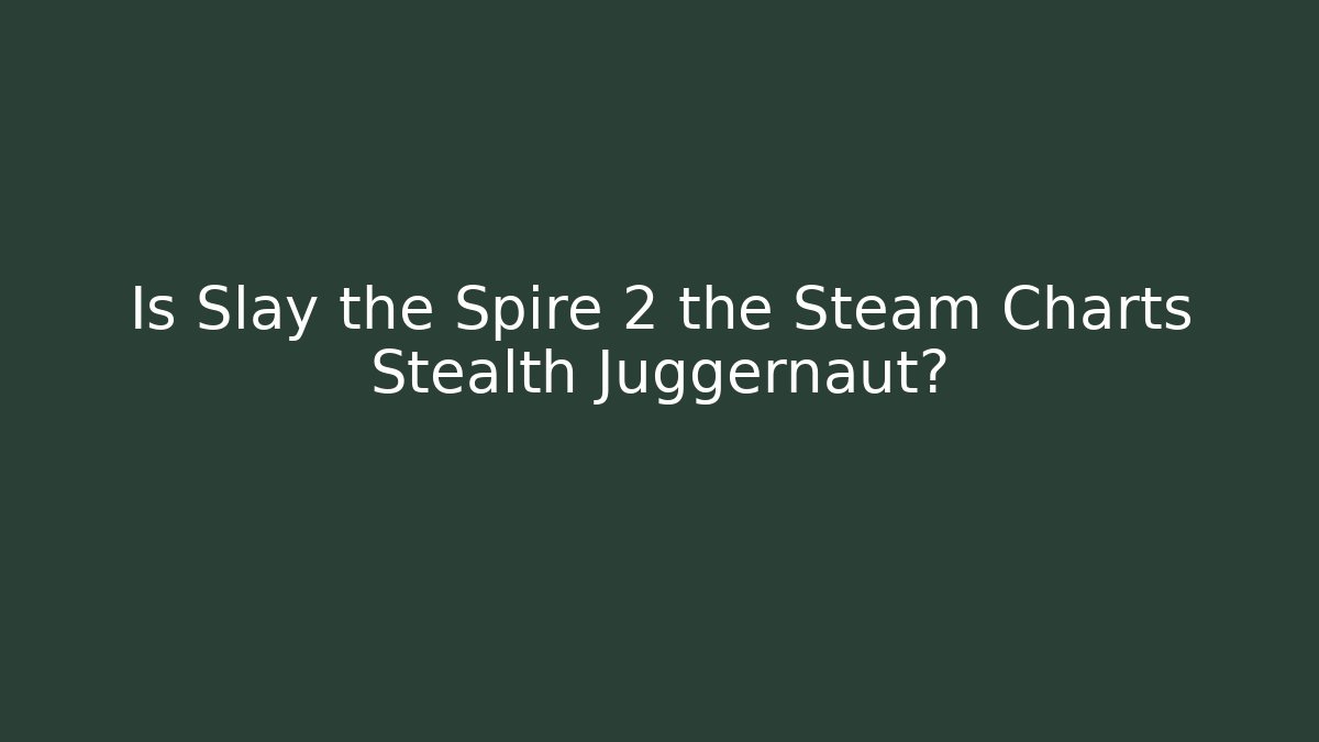 Is Slay the Spire 2 the Steam Charts Stealth Juggernaut?