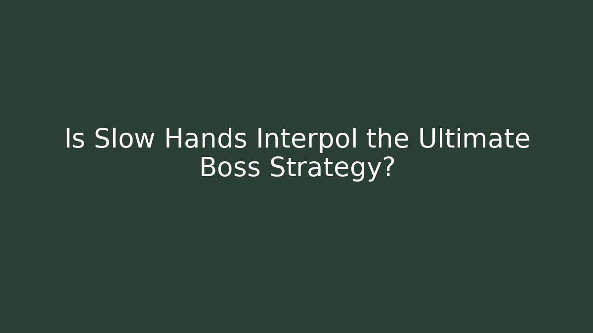 Is Slow Hands Interpol the Ultimate Boss Strategy?
