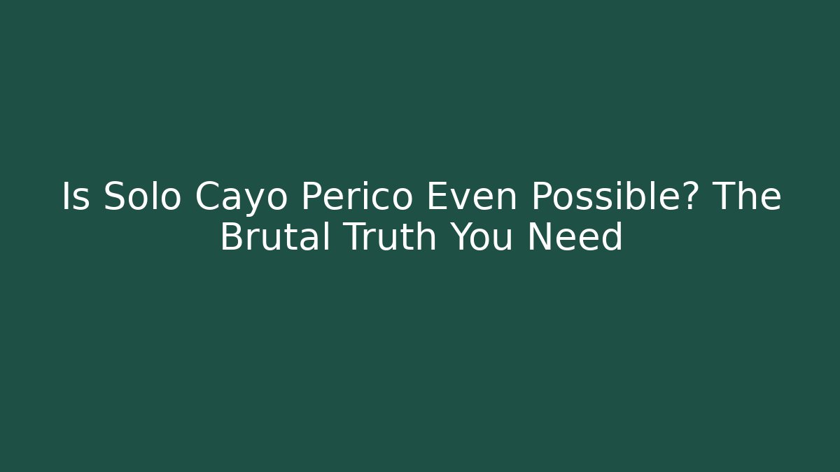 Is Solo Cayo Perico Even Possible? The Brutal Truth You Need