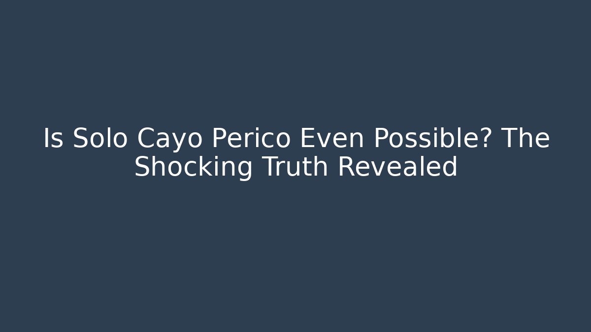 Is Solo Cayo Perico Even Possible? The Shocking Truth Revealed