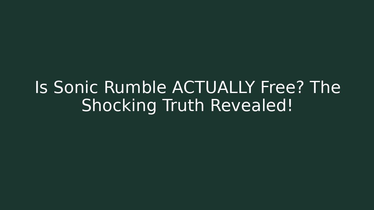 Is Sonic Rumble ACTUALLY Free? The Shocking Truth Revealed!