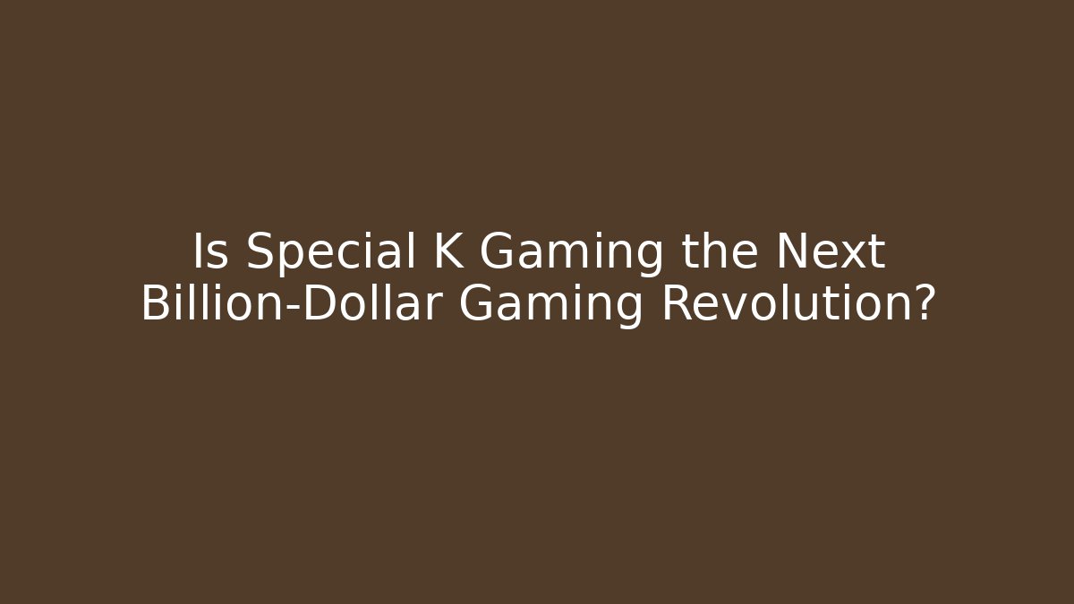 Is Special K Gaming the Next Billion-Dollar Gaming Revolution?