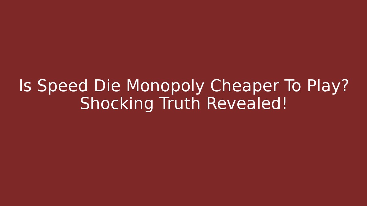 Is Speed Die Monopoly Cheaper To Play? Shocking Truth Revealed!