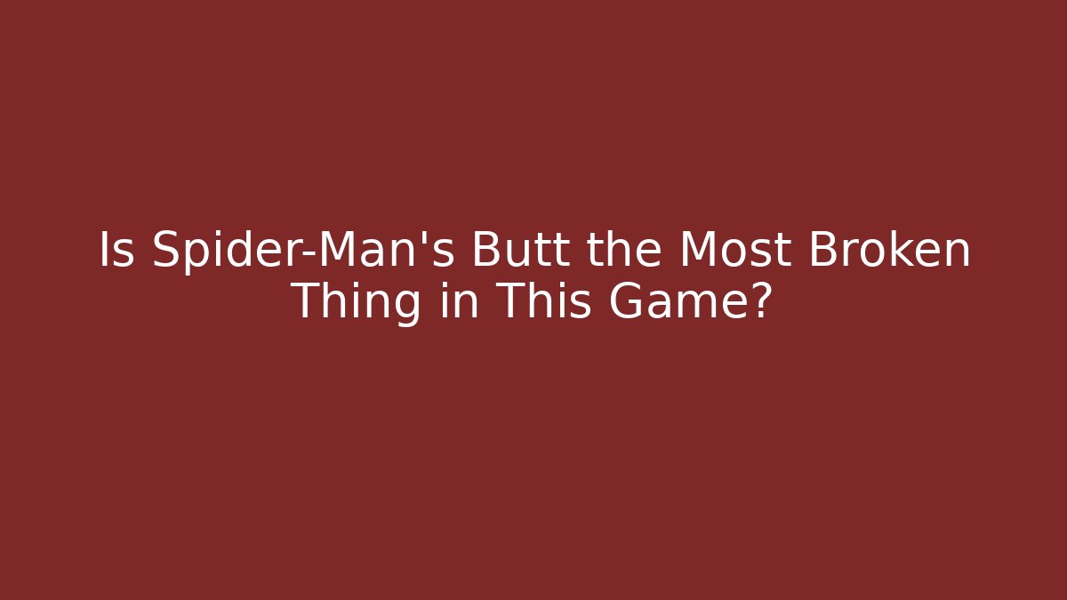 Is Spider-Man's Butt the Most Broken Thing in This Game?