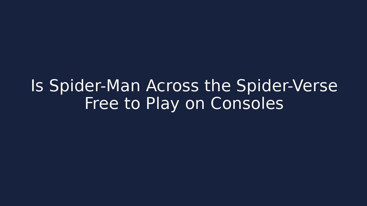 Is Spider-Man Across the Spider-Verse Free to Play on Consoles