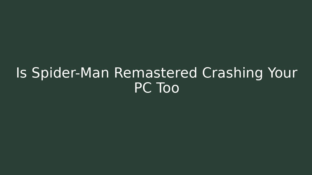 Is Spider-Man Remastered Crashing Your PC Too