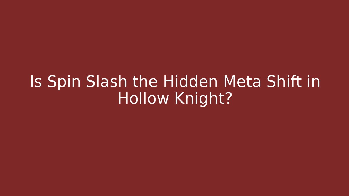 Is Spin Slash the Hidden Meta Shift in Hollow Knight?