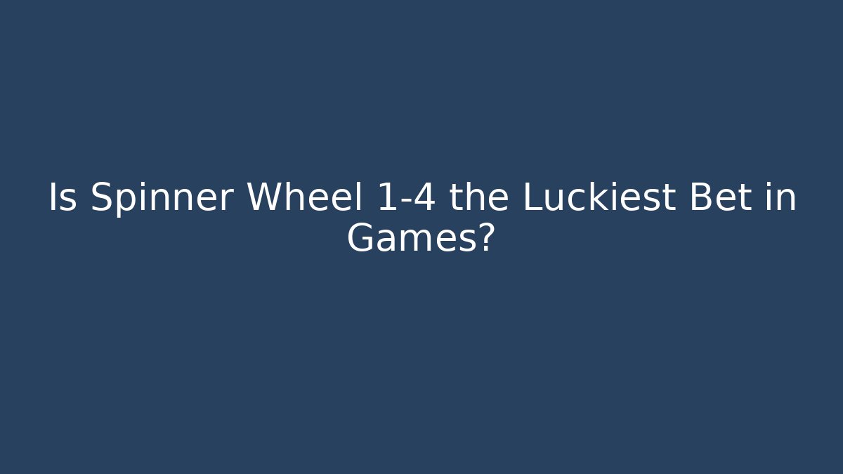 Is Spinner Wheel 1-4 the Luckiest Bet in Games?