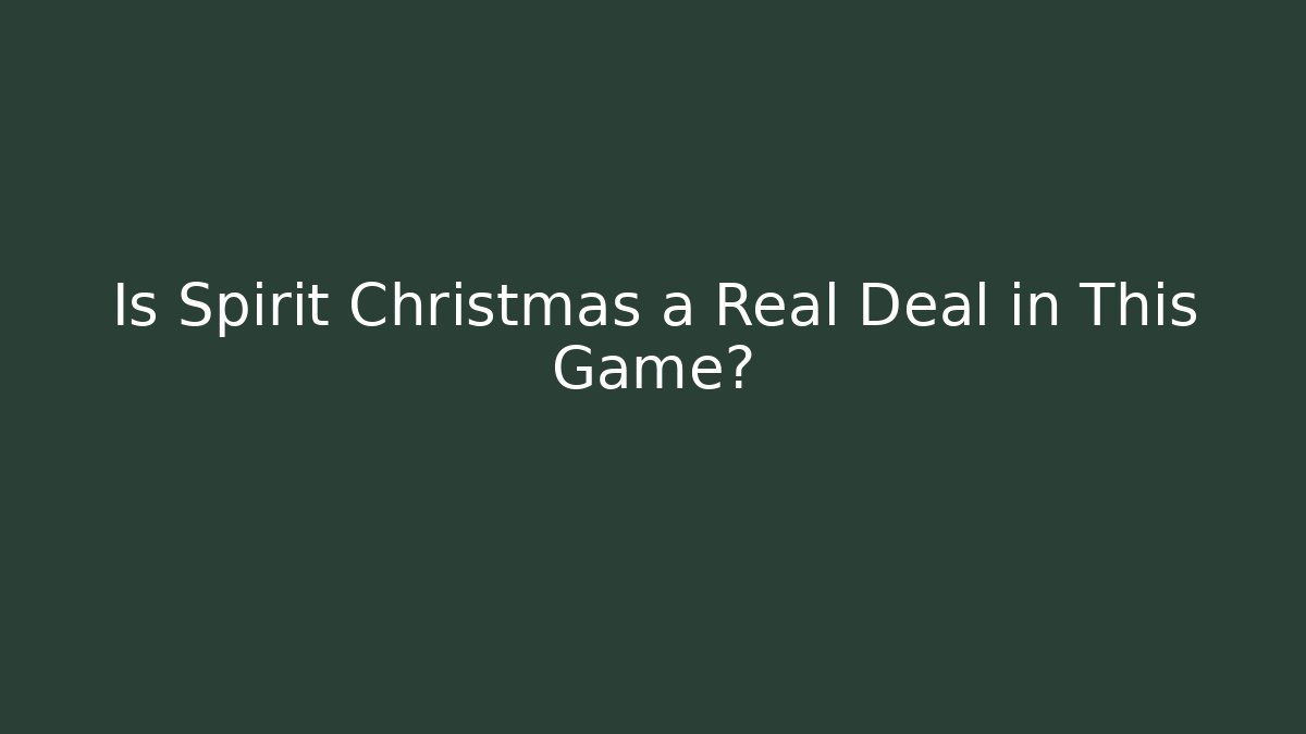 Is Spirit Christmas a Real Deal in This Game?