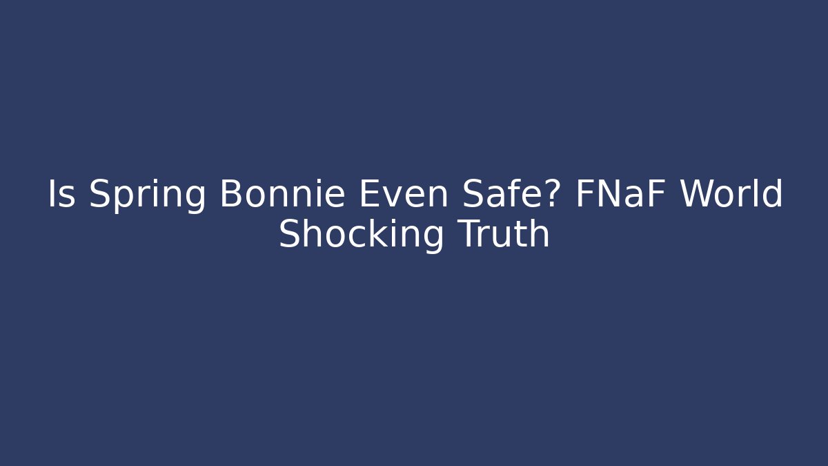 Is Spring Bonnie Even Safe? FNaF World Shocking Truth