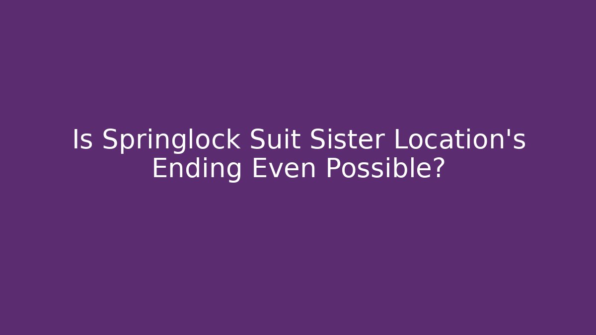 Is Springlock Suit Sister Location's Ending Even Possible?