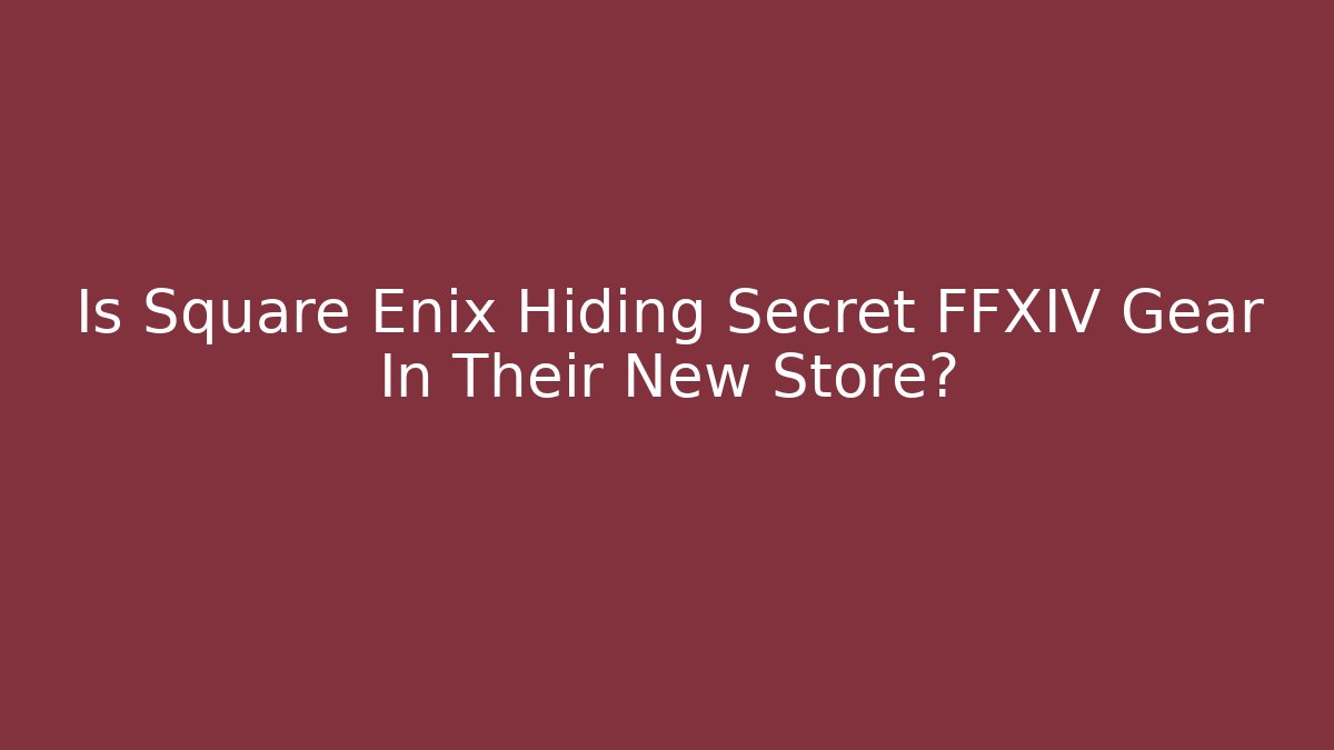 Is Square Enix Hiding Secret FFXIV Gear In Their New Store?