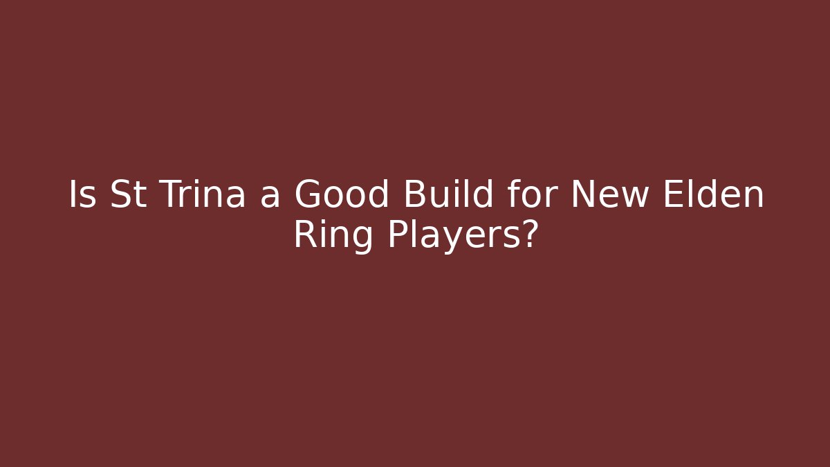 Is St Trina a Good Build for New Elden Ring Players?
