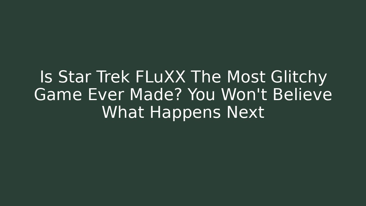 Is Star Trek FLuXX The Most Glitchy Game Ever Made? You Won't Believe What Happens Next - Vintage E-Juice