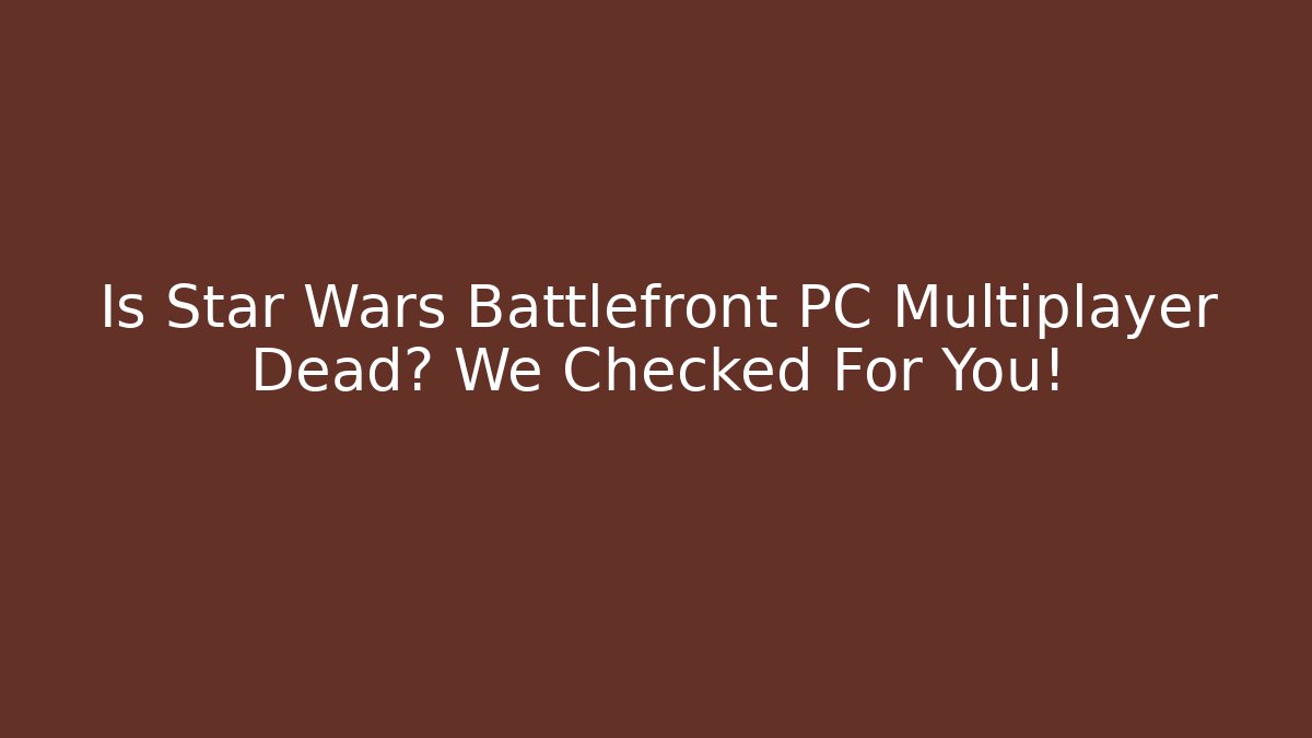 Is Star Wars Battlefront PC Multiplayer Dead? We Checked For You! - Vintage E-Juice