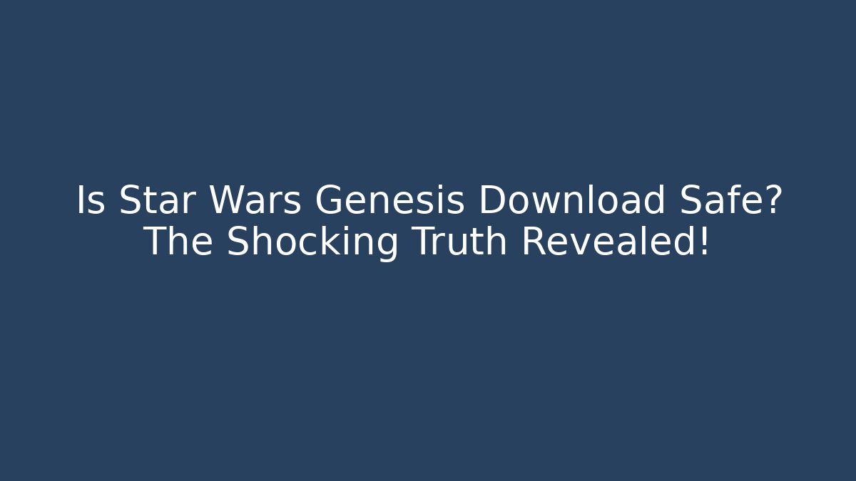 Is Star Wars Genesis Download Safe? The Shocking Truth Revealed! - Vintage E-Juice