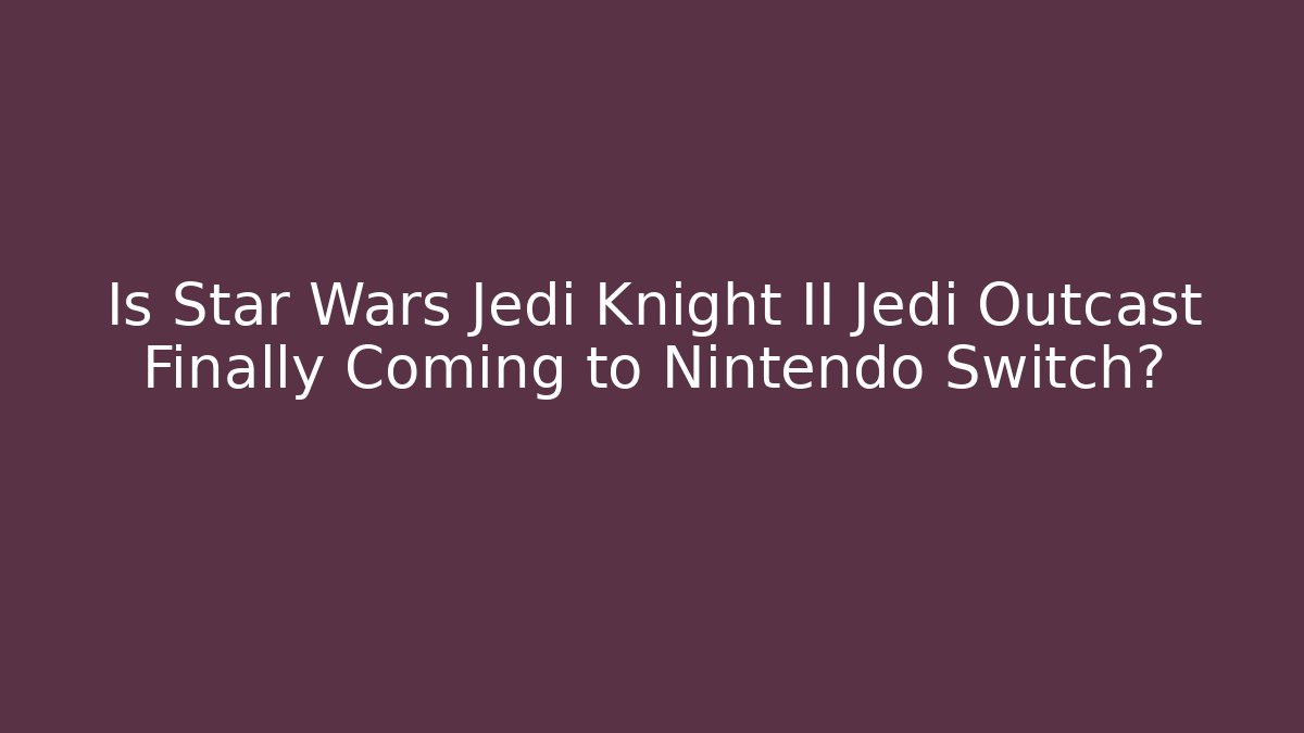 Is Star Wars Jedi Knight II Jedi Outcast Finally Coming to Nintendo Switch?