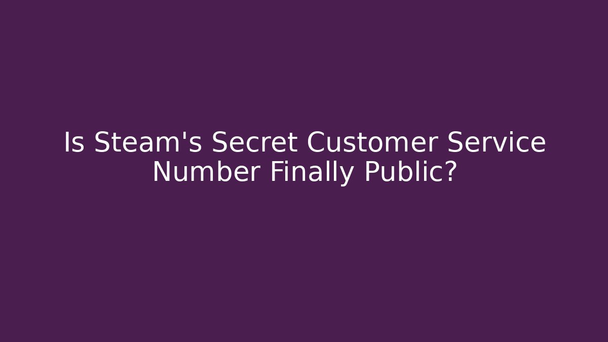 Is Steam's Secret Customer Service Number Finally Public? - Vintage E-Juice