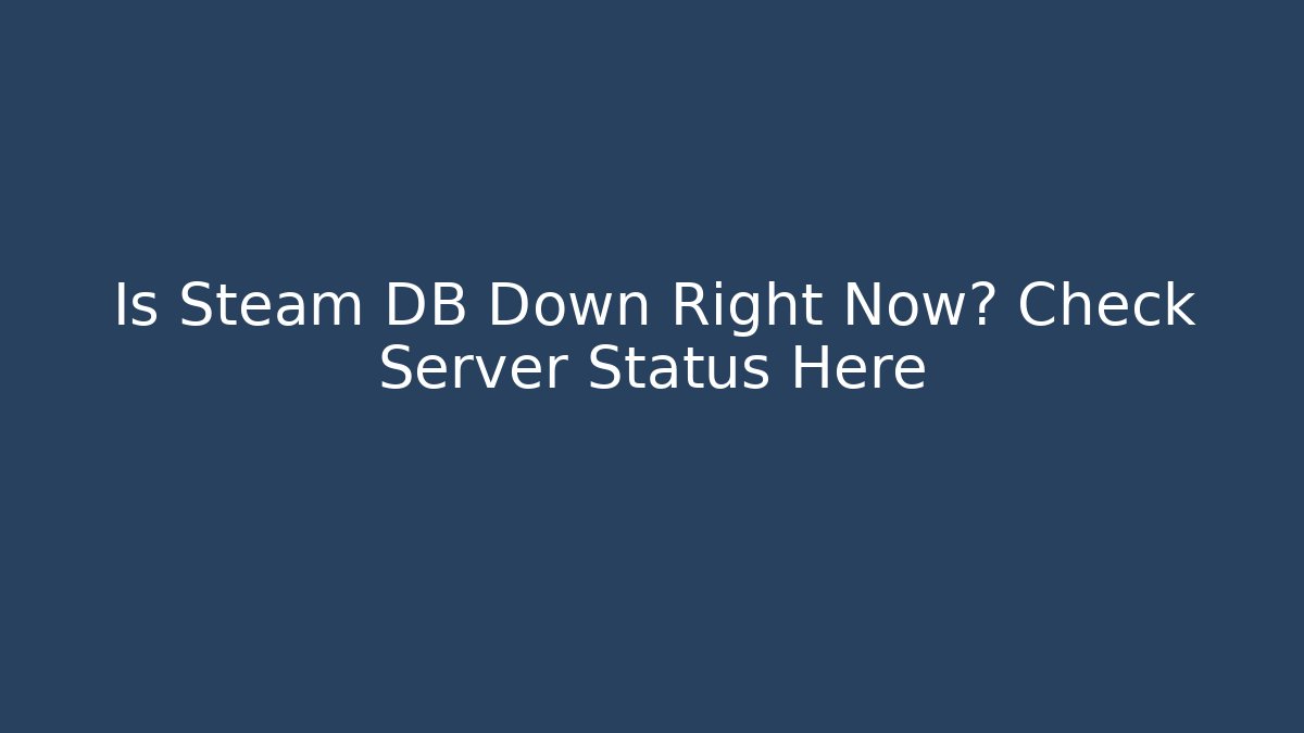 Is Steam DB Down Right Now? Check Server Status Here