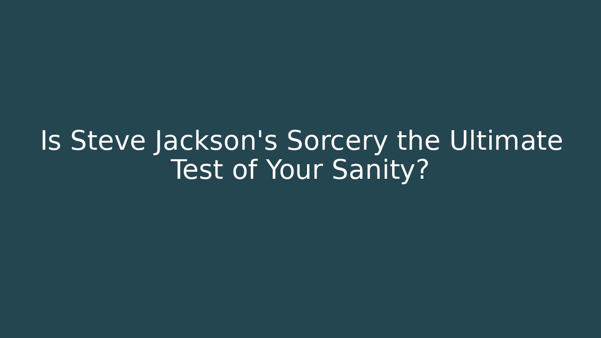Is Steve Jackson's Sorcery the Ultimate Test of Your Sanity? - Vintage E-Juice