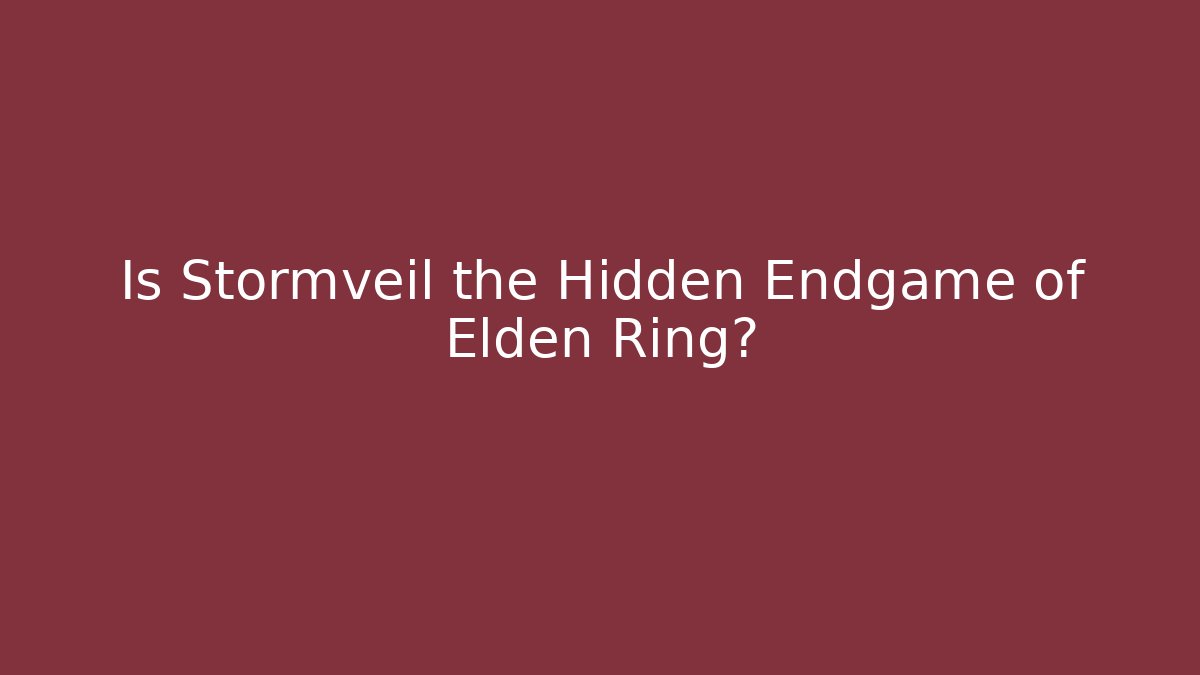 Is Stormveil the Hidden Endgame of Elden Ring? - Vintage E-Juice