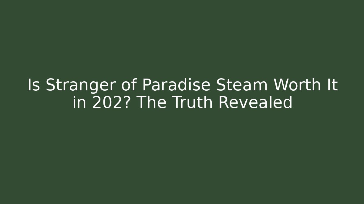 Is Stranger of Paradise Steam Worth It in 202? The Truth Revealed