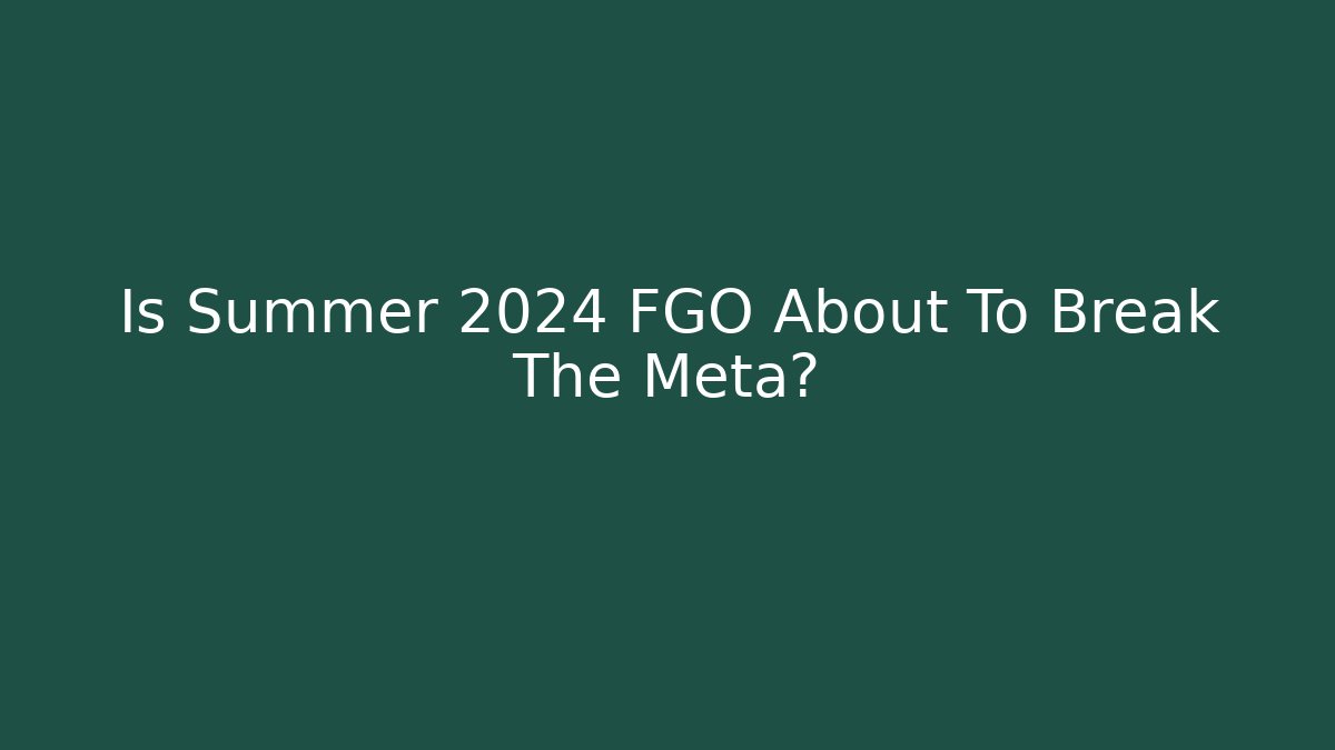 Is Summer 2024 FGO About To Break The Meta?