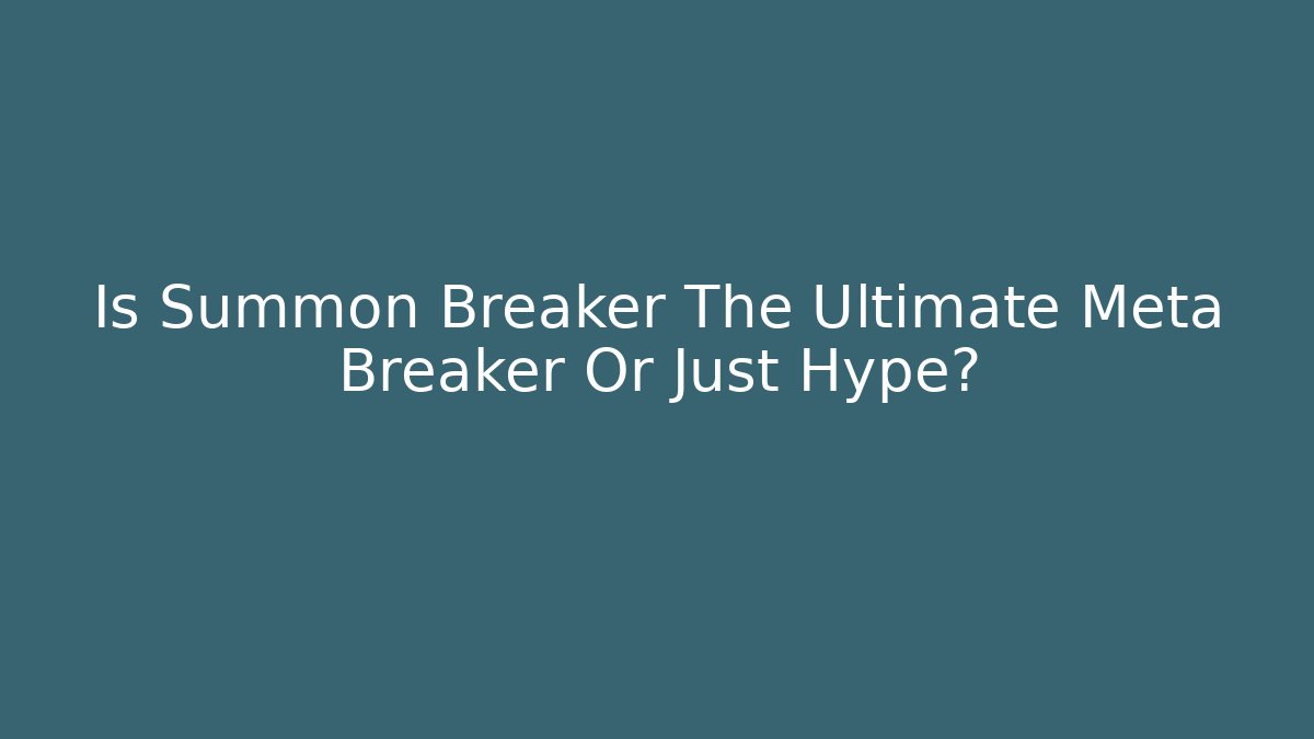 Is Summon Breaker The Ultimate Meta Breaker Or Just Hype?