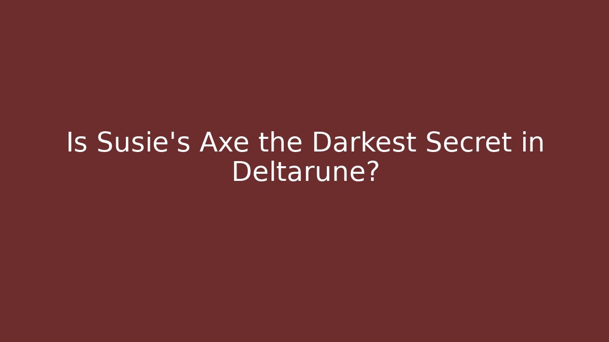 Is Susie's Axe the Darkest Secret in Deltarune?