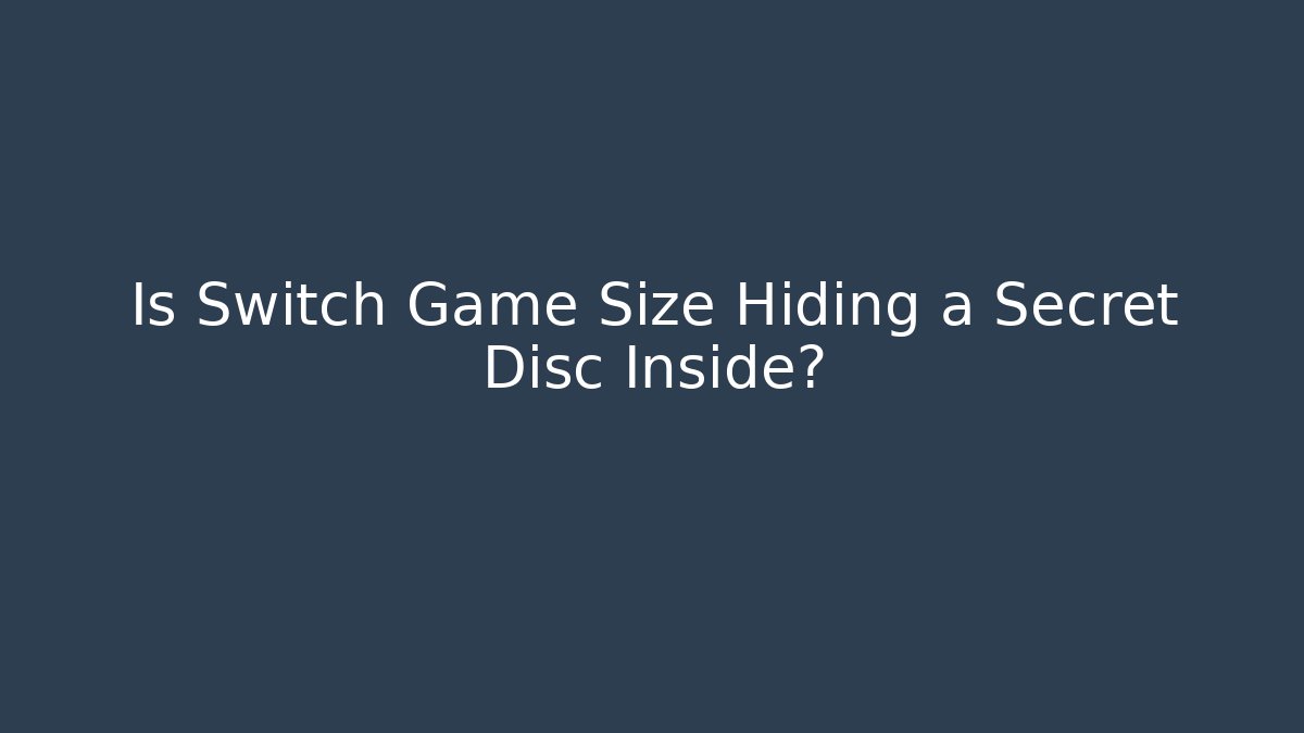 Is Switch Game Size Hiding a Secret Disc Inside?