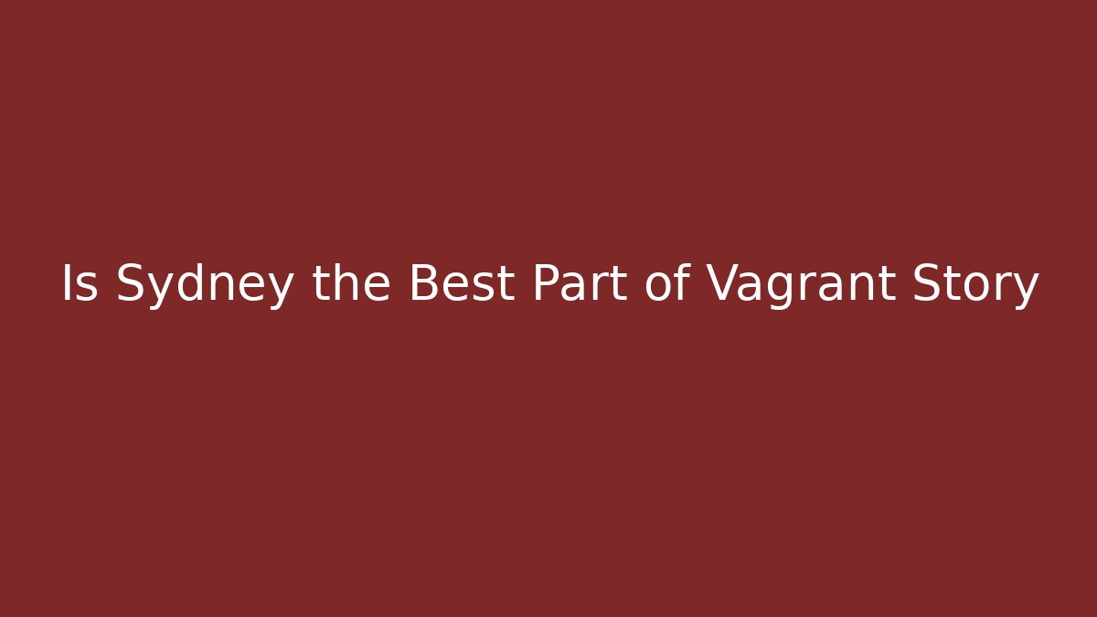 Is Sydney the Best Part of Vagrant Story - Vintage E-Juice