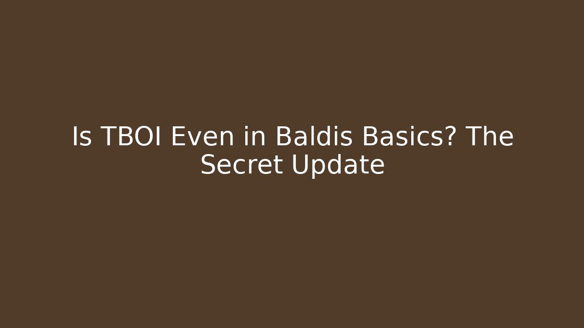 Is TBOI Even in Baldis Basics? The Secret Update