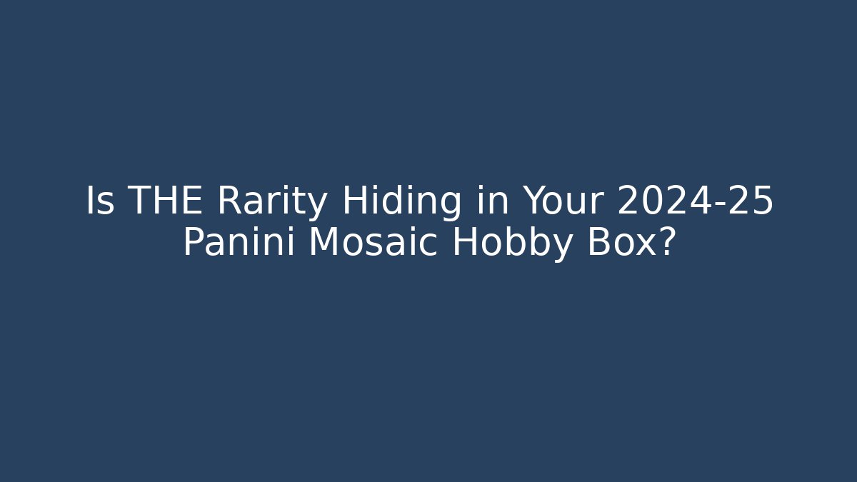 Is THE Rarity Hiding in Your 2024-25 Panini Mosaic Hobby Box?