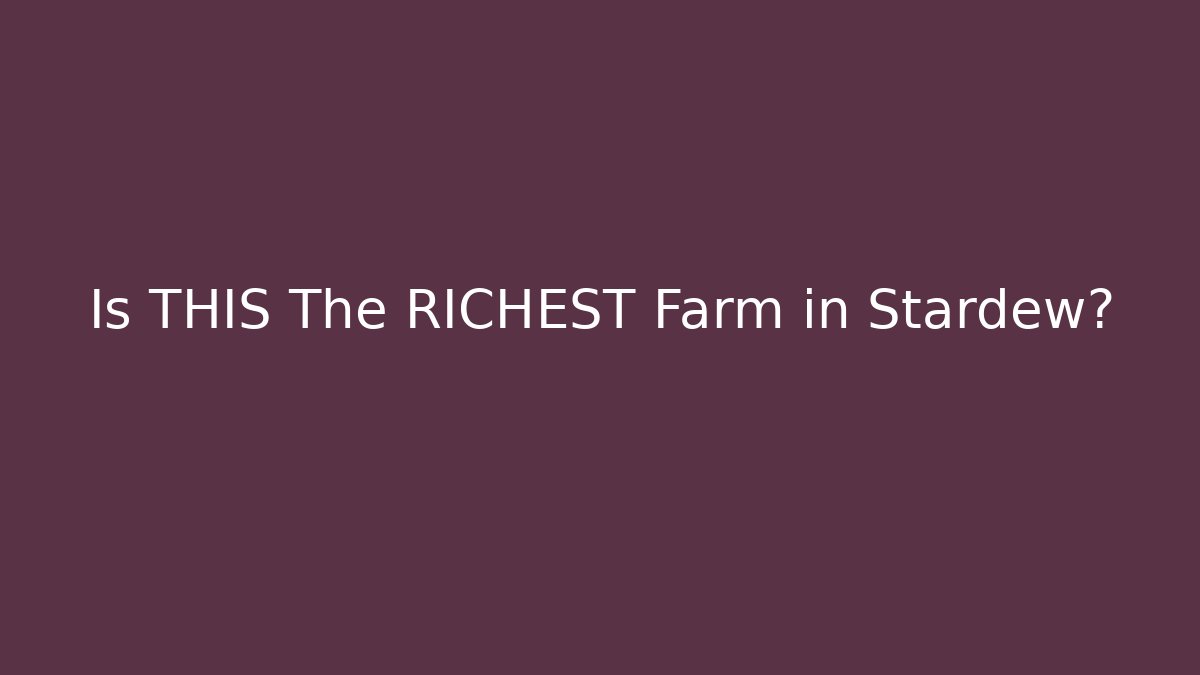 Is THIS The RICHEST Farm in Stardew?