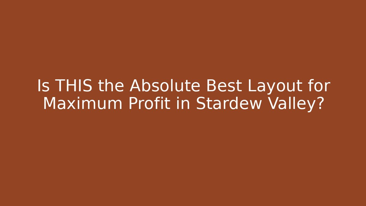 Is THIS the Absolute Best Layout for Maximum Profit in Stardew Valley?