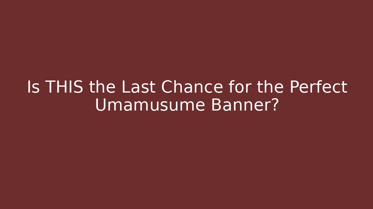 Is THIS the Last Chance for the Perfect Umamusume Banner?