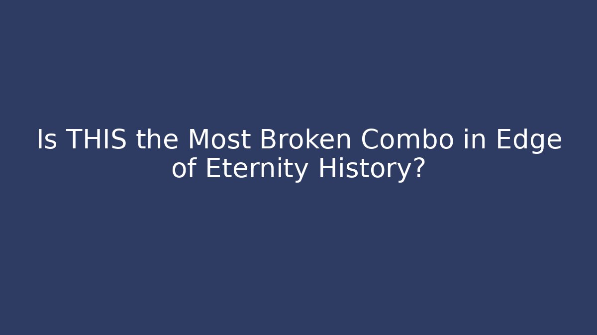 Is THIS the Most Broken Combo in Edge of Eternity History?