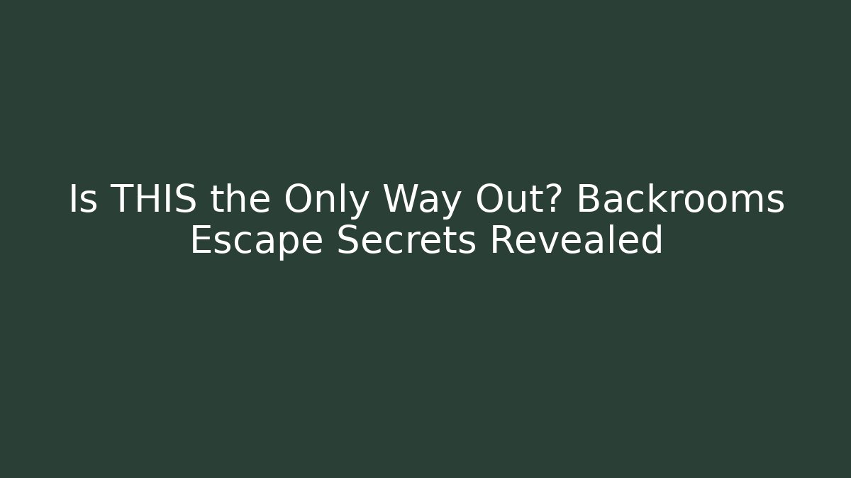 Is THIS the Only Way Out? Backrooms Escape Secrets Revealed