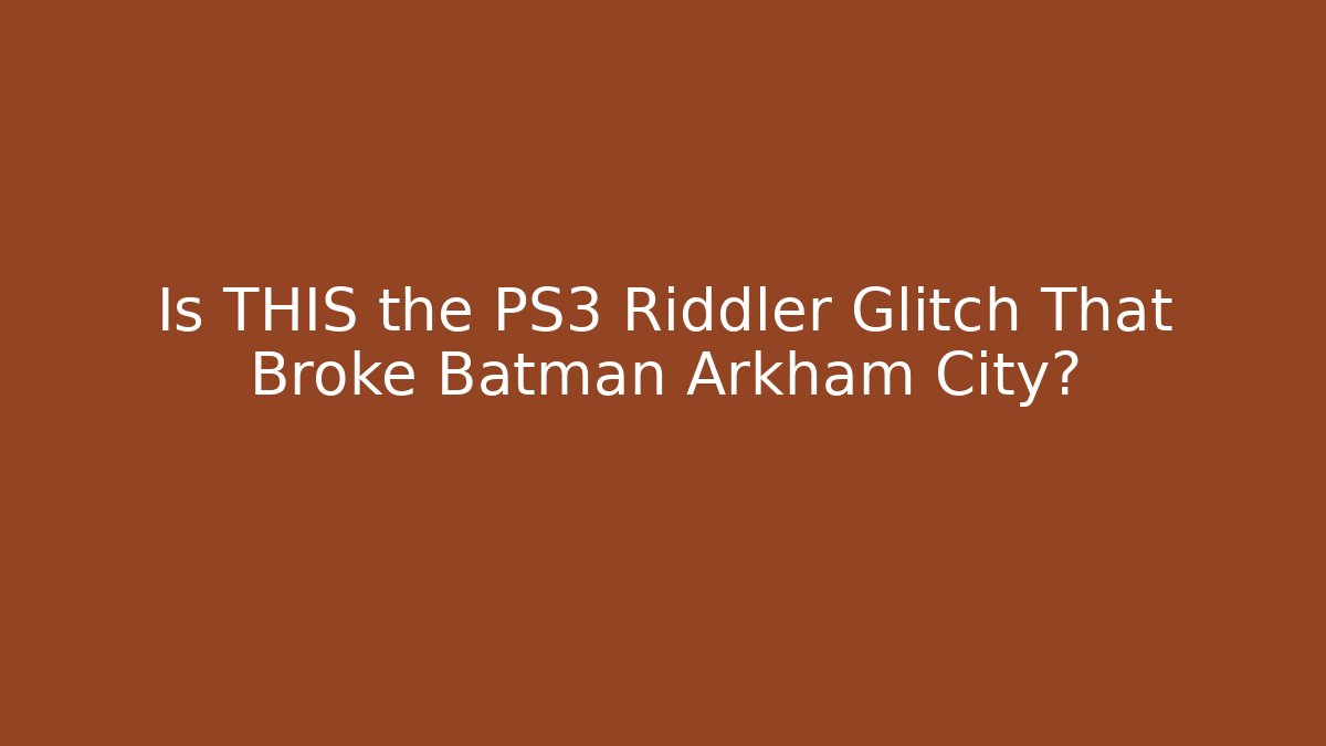 Is THIS the PS3 Riddler Glitch That Broke Batman Arkham City?