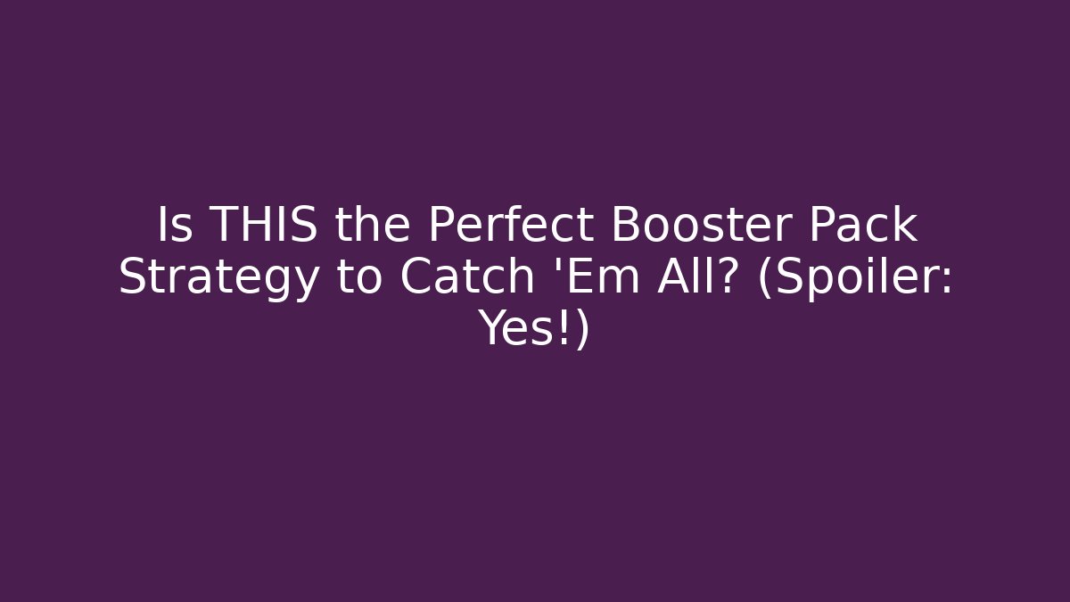 Is THIS the Perfect Booster Pack Strategy to Catch ‘Em All? (Spoiler: Yes!) - Vintage E-Juice