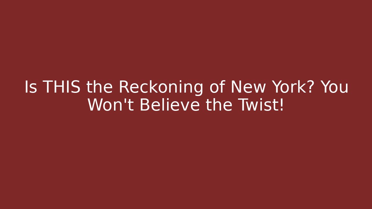 Is THIS the Reckoning of New York? You Won't Believe the Twist!