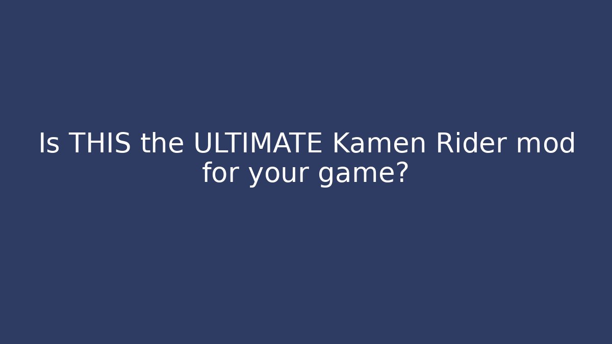 Is THIS the ULTIMATE Kamen Rider mod for your game?