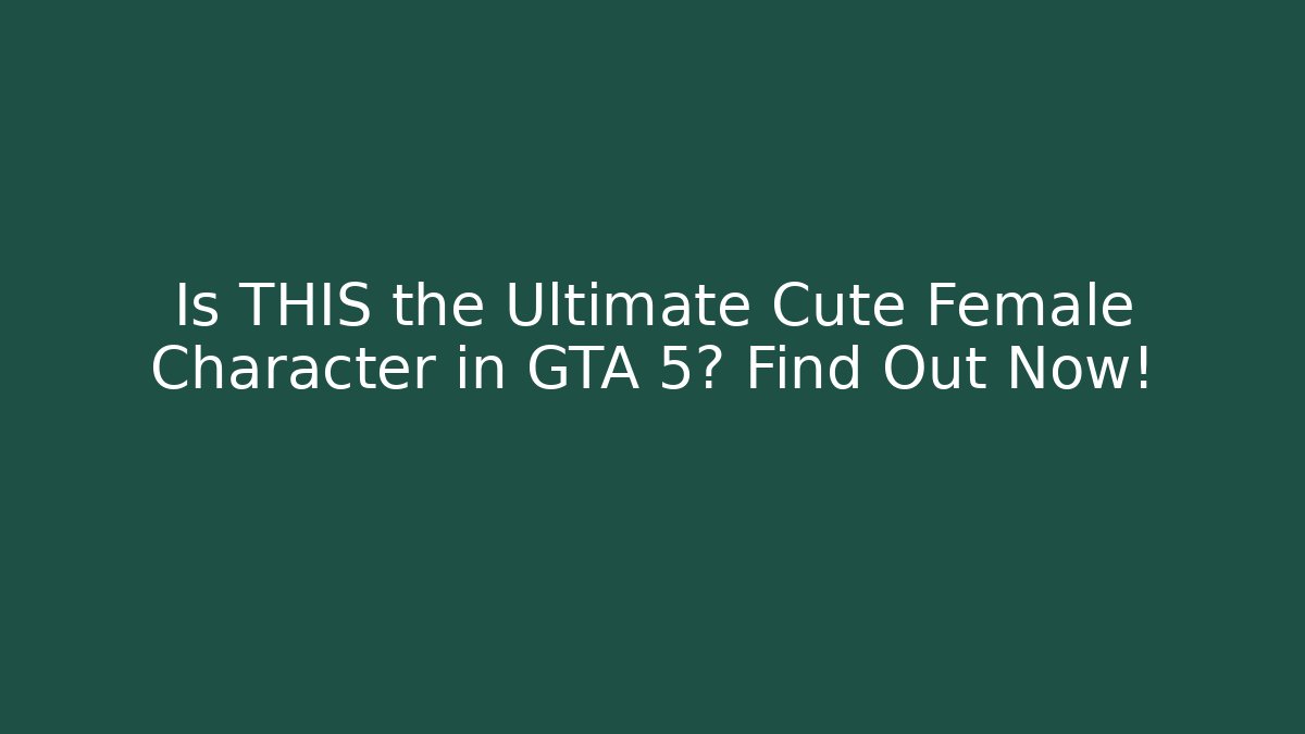Is THIS the Ultimate Cute Female Character in GTA 5? Find Out Now!