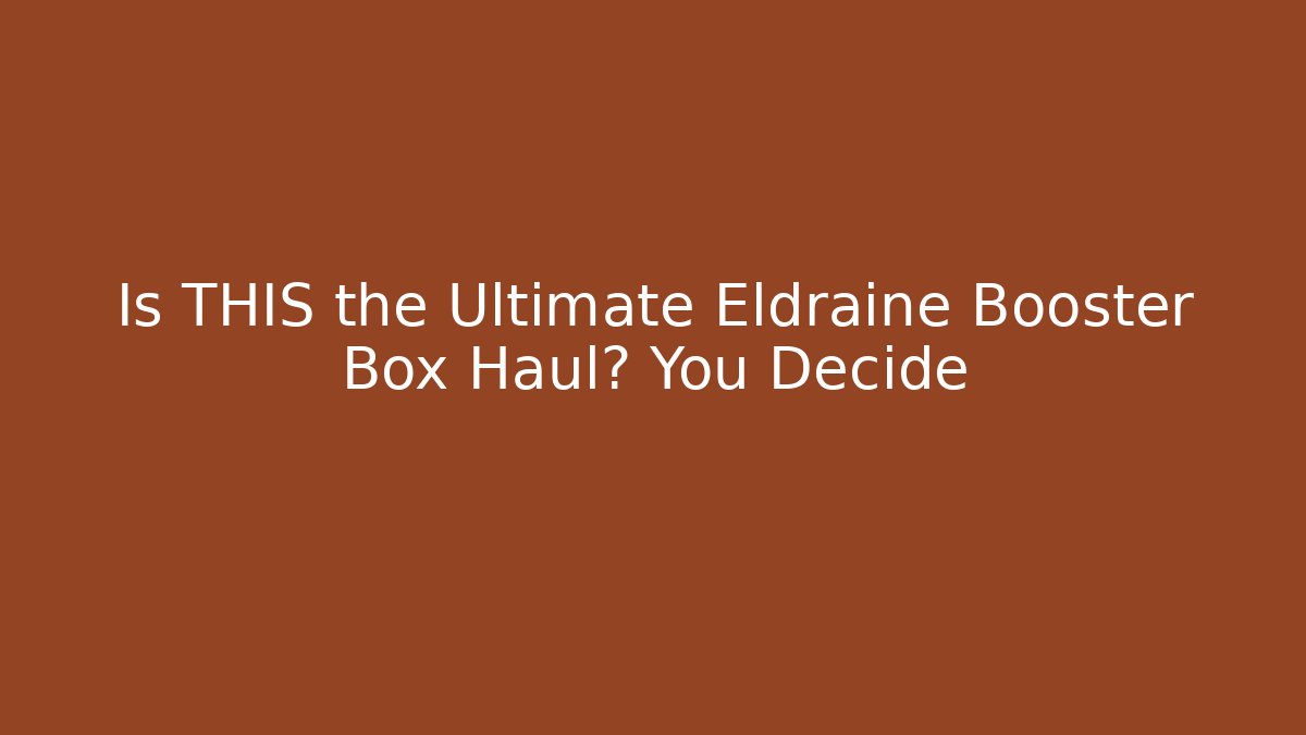 Is THIS the Ultimate Eldraine Booster Box Haul? You Decide