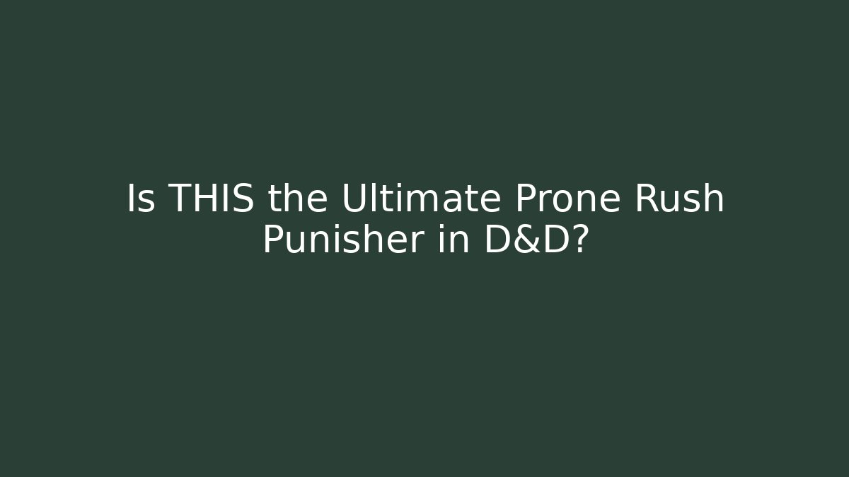 Is THIS the Ultimate Prone Rush Punisher in D&D?