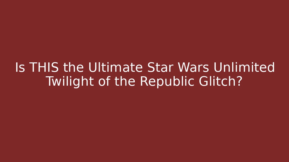 Is THIS the Ultimate Star Wars Unlimited Twilight of the Republic Glitch?