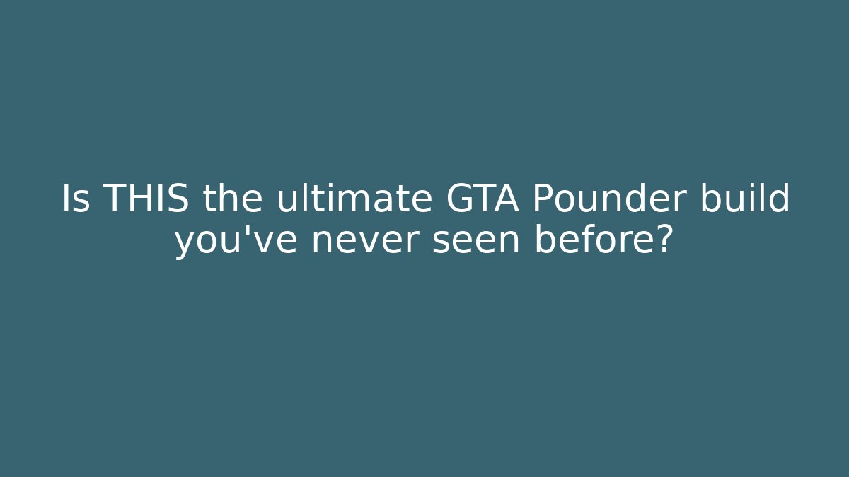 Is THIS the ultimate GTA Pounder build you've never seen before?