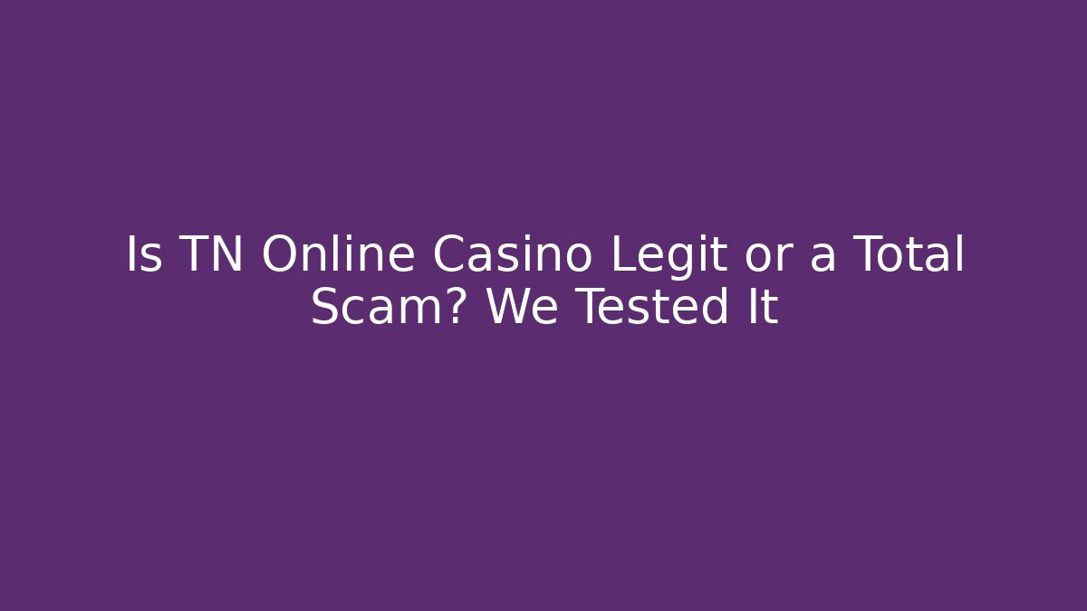 Is TN Online Casino Legit or a Total Scam? We Tested It