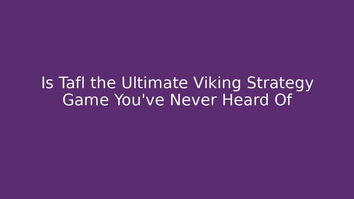 Is Tafl the Ultimate Viking Strategy Game You've Never Heard Of